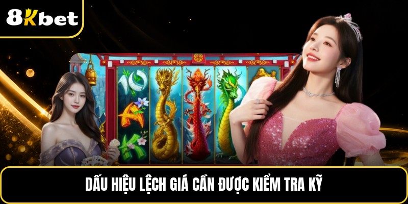 Dấu hiệu lệch giá cần được kiểm tra kỹ