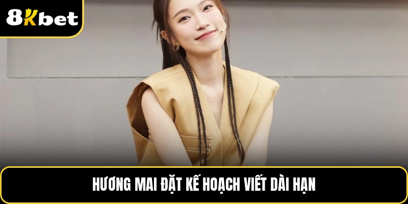 Hương Mai đặt kế hoạch viết dài hạn