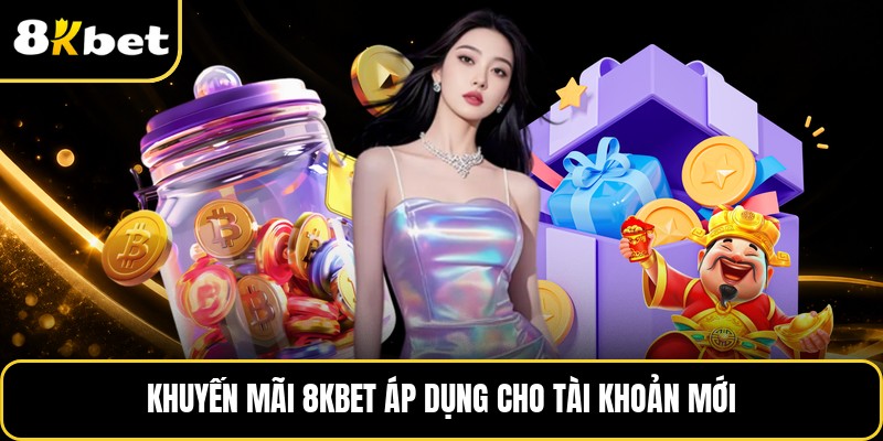 Khuyến mãi 8KBET áp dụng cho tài khoản mới