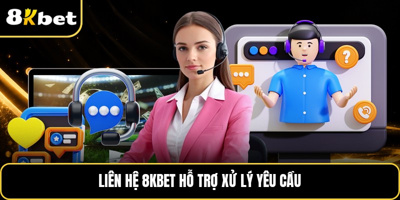 Liên hệ 8KBET hỗ trợ xử lý yêu cầu