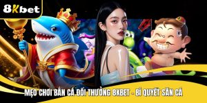 Mẹo chơi bắn cá đổi thưởng 8KBET