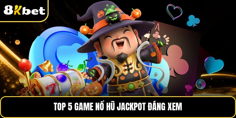 Top 5 game nổ hũ jackpot đáng xem