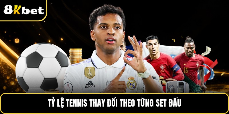Tỷ lệ tennis thay đổi theo từng set đấu